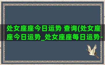 处女座座今日运势 查询(处女座座今日运势_处女座座每日运势-星座运势查询)